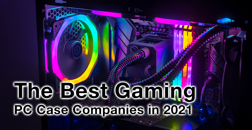 Best Gaming PC Case Companies 2021